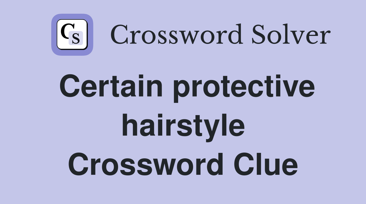 Certain protective hairstyle Crossword Clue