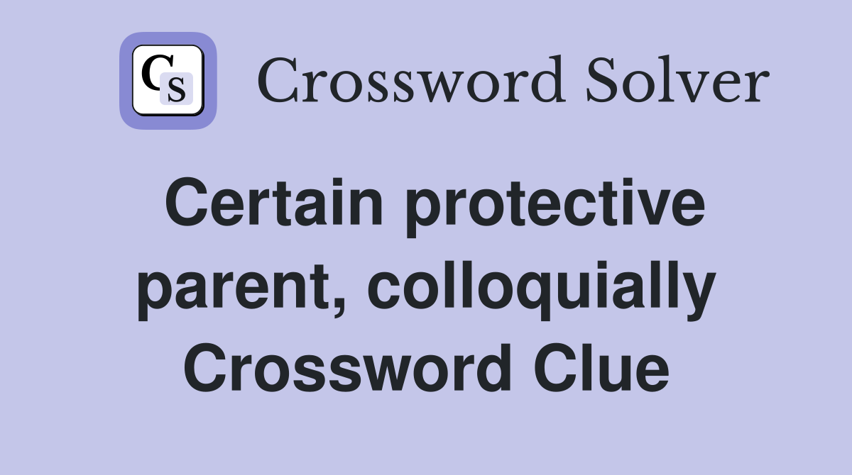 Certain protective parent, colloquially Crossword Clue