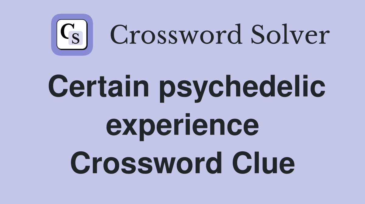 Certain psychedelic experience Crossword Clue