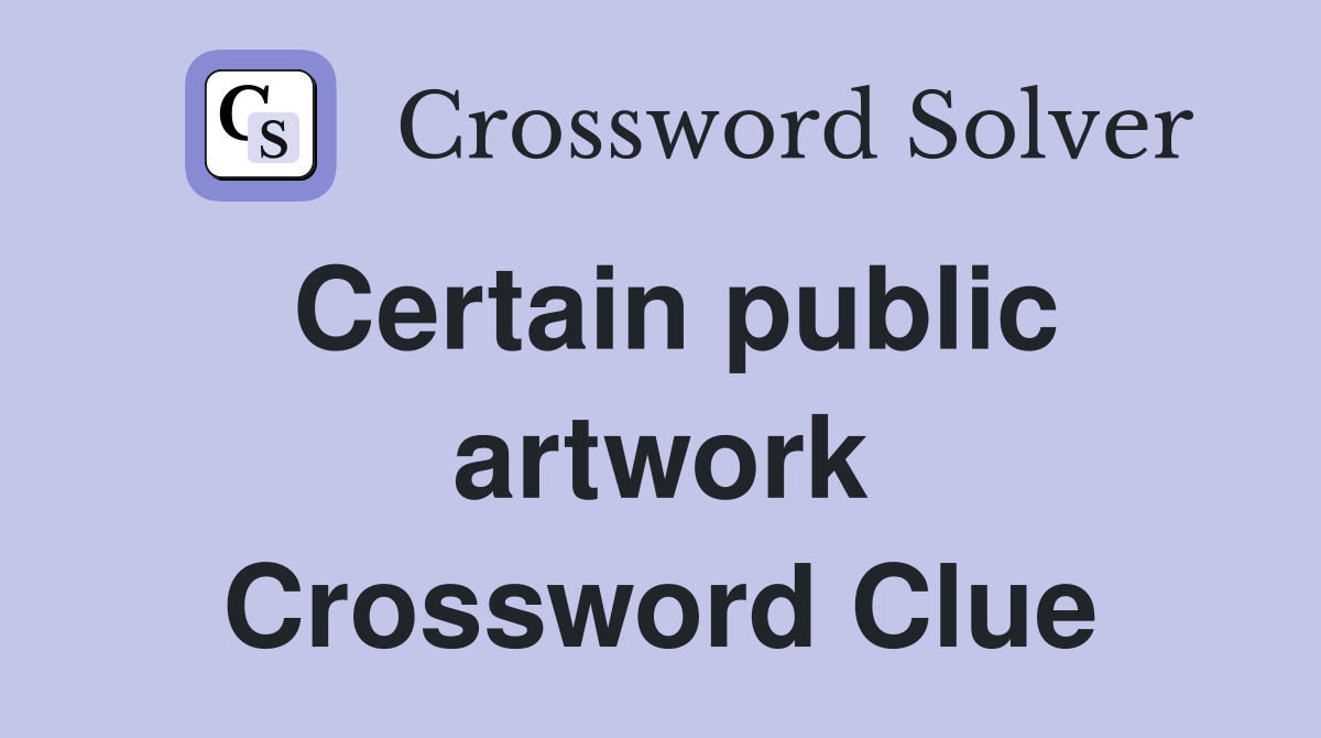 Certain public artwork Crossword Clue