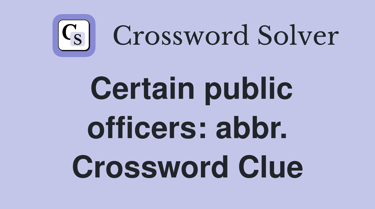 Certain public officers: abbr. Crossword Clue