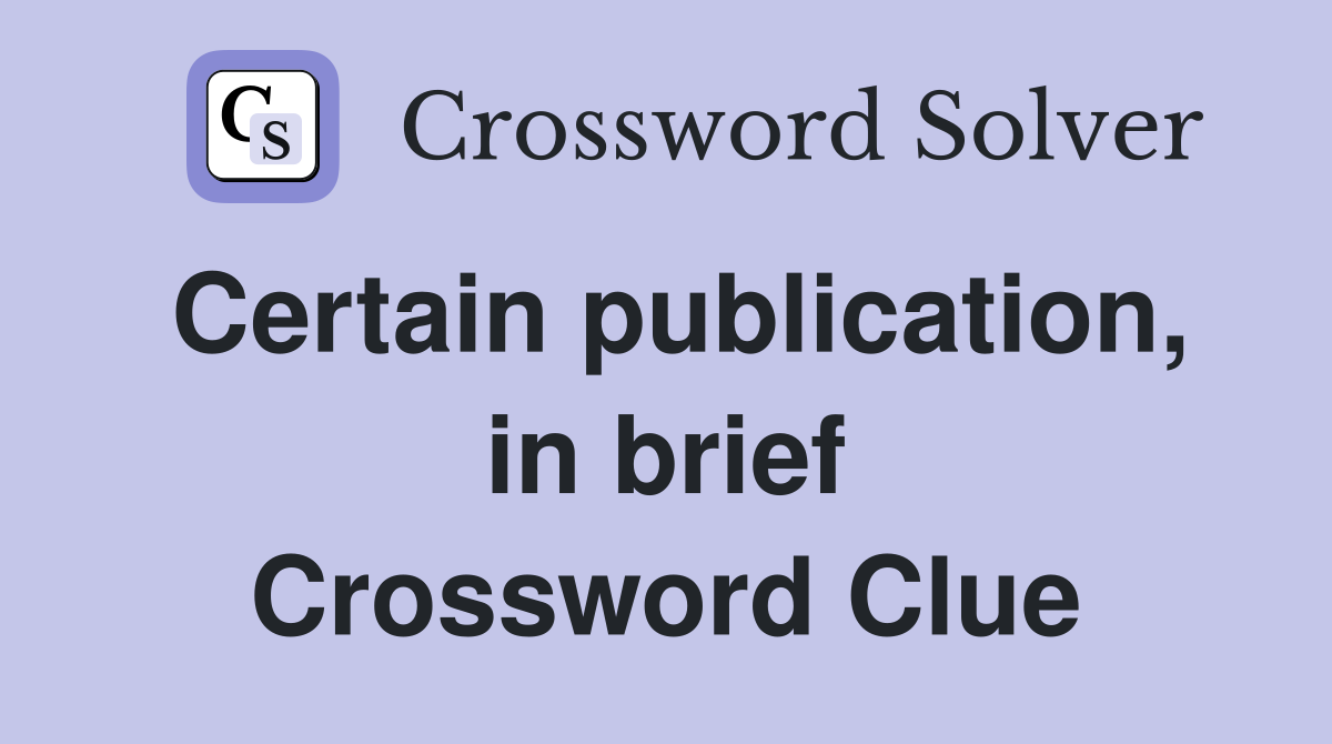 Certain publication, in brief Crossword Clue