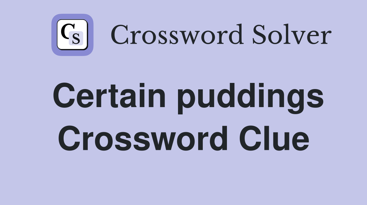 Certain puddings Crossword Clue