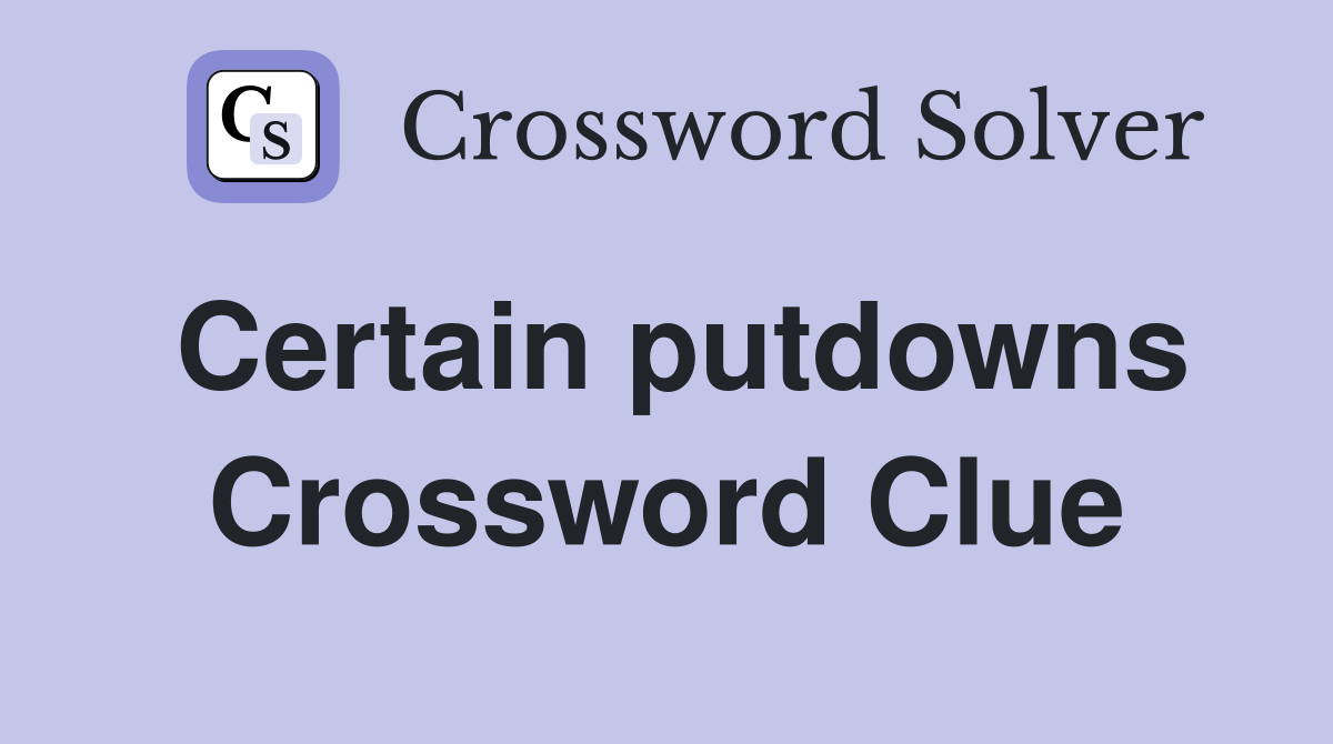 Certain putdowns Crossword Clue