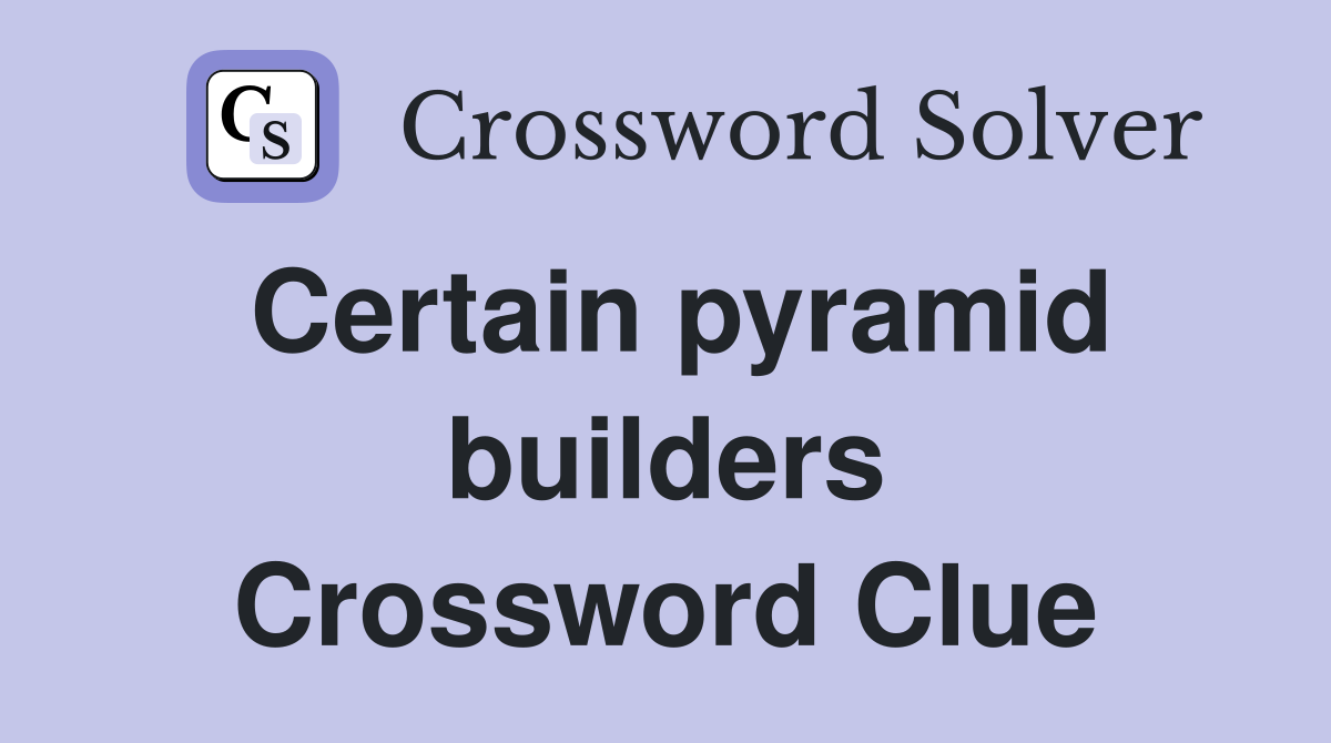 Certain pyramid builders Crossword Clue