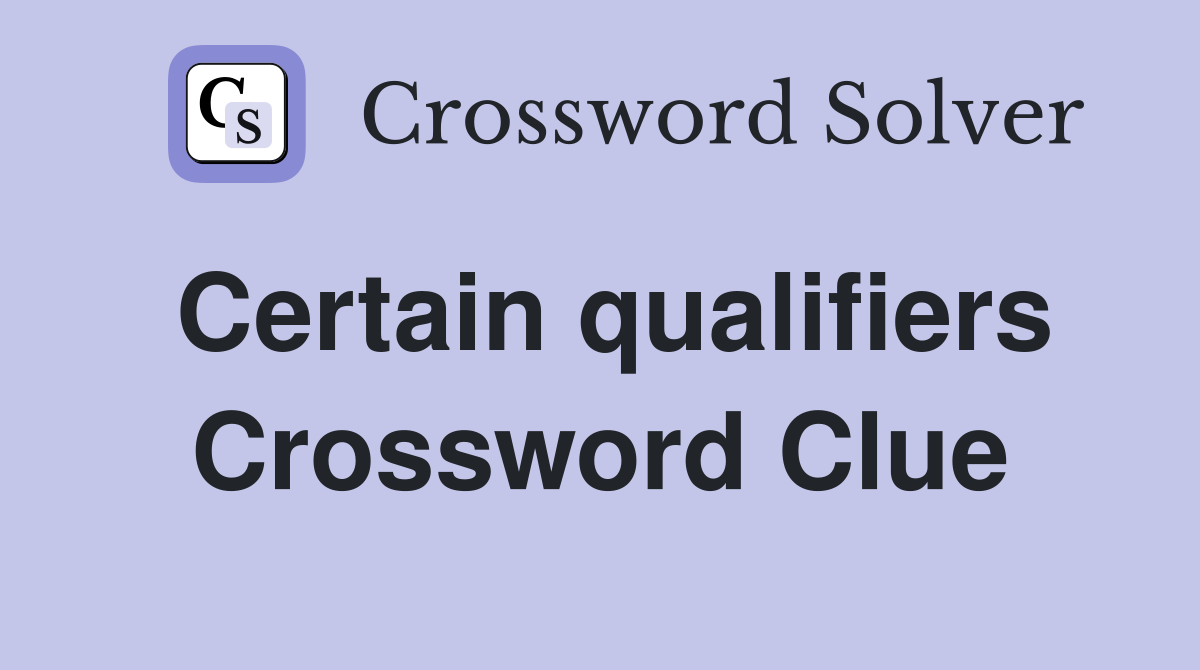 Certain qualifiers Crossword Clue