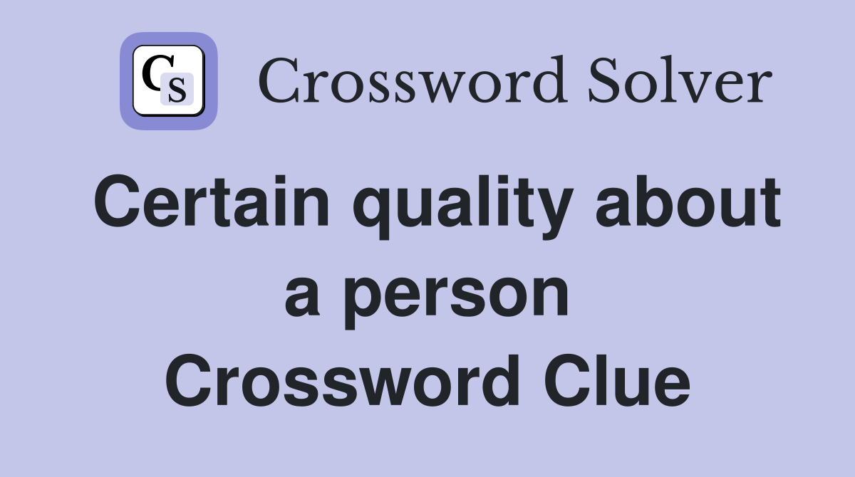 Certain quality about a person Crossword Clue