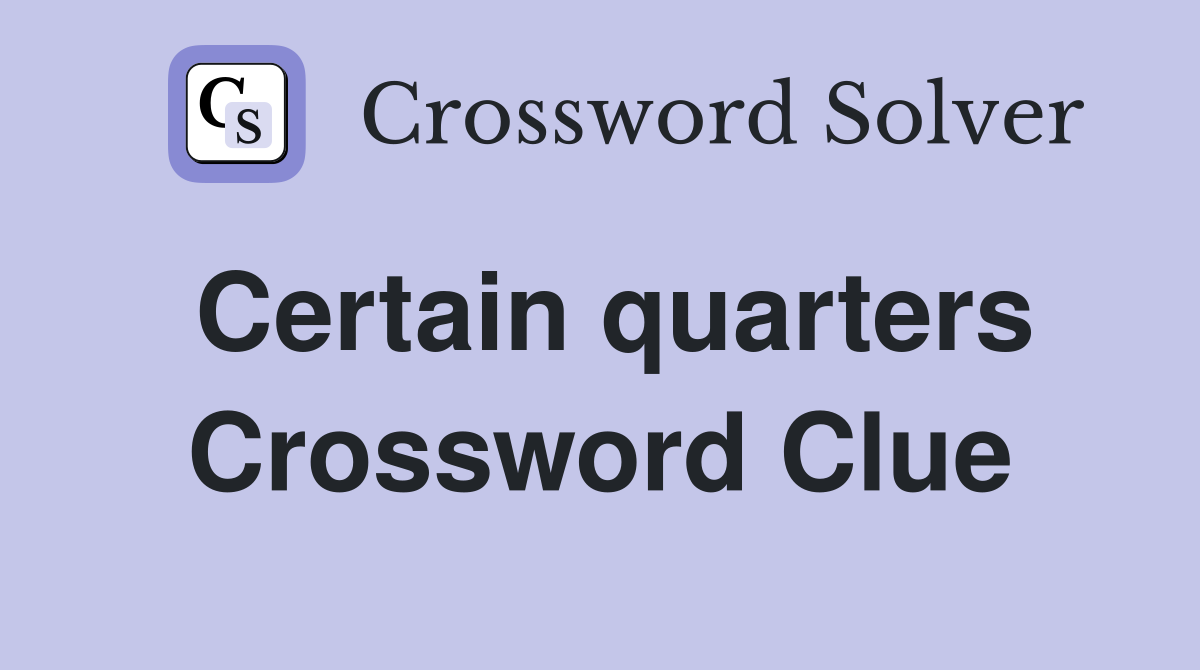 Certain quarters Crossword Clue