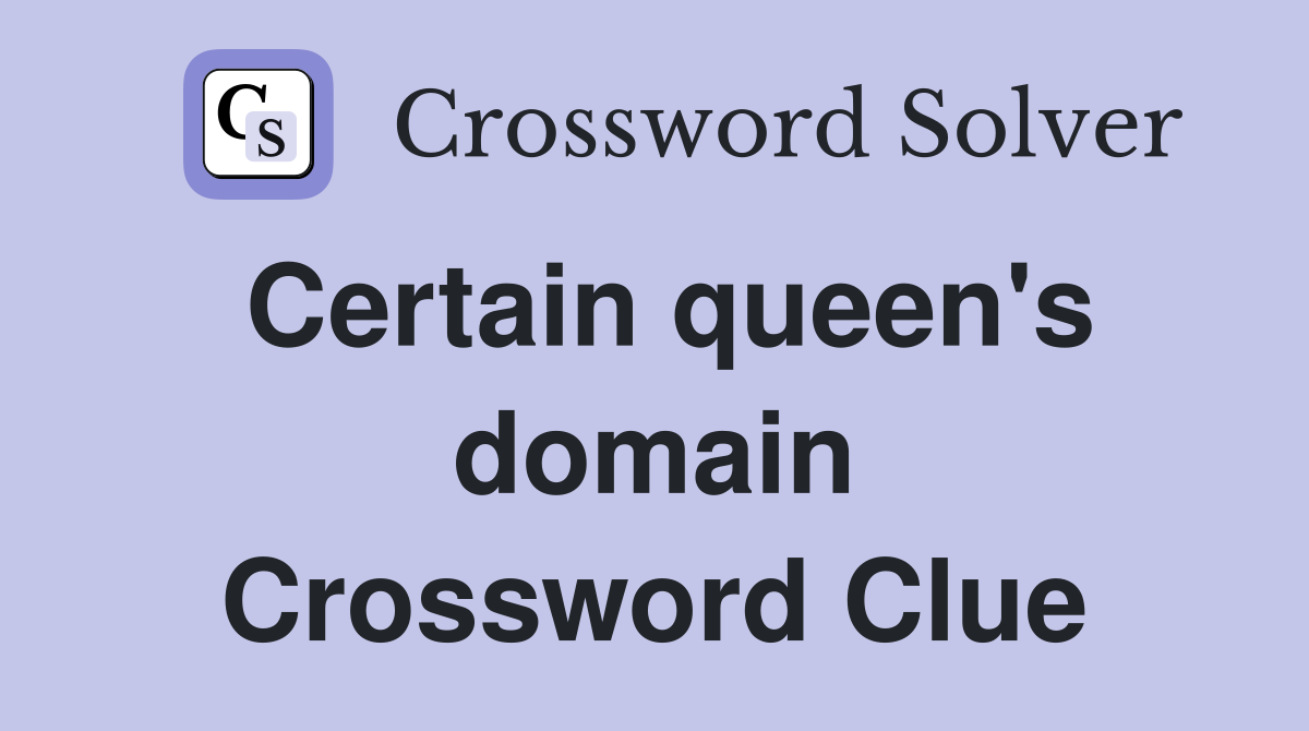 Certain queen's domain Crossword Clue