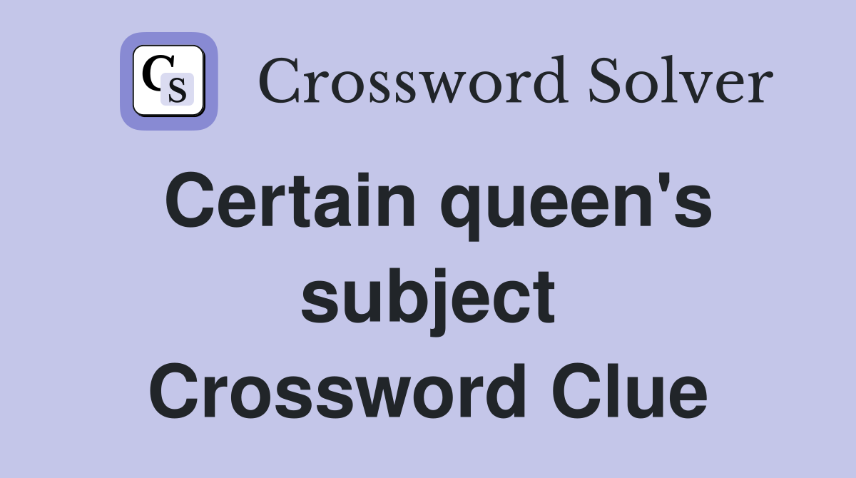 Certain queen's subject Crossword Clue