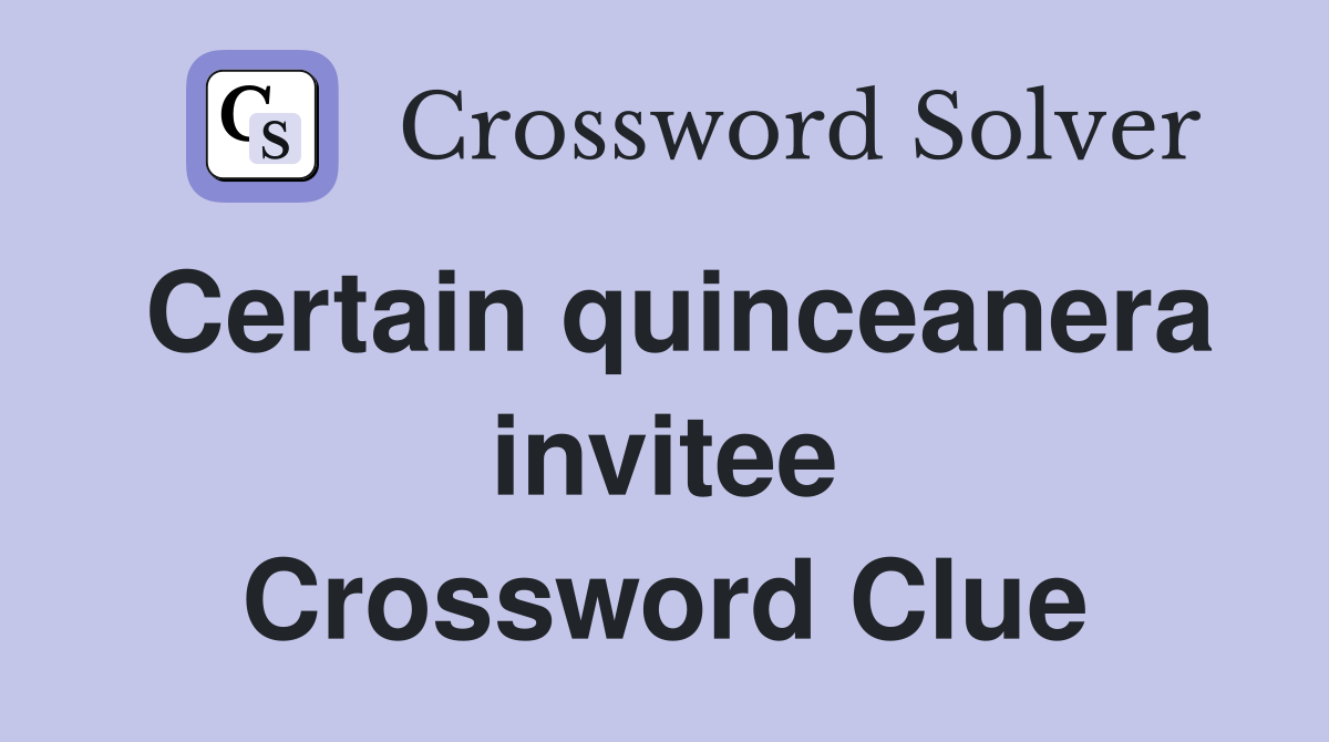 Certain quinceanera invitee Crossword Clue
