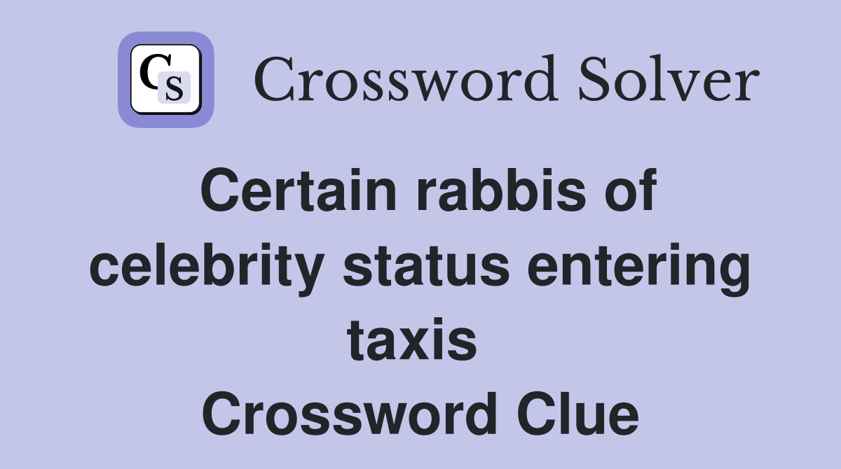 Certain rabbis of celebrity status entering taxis  Crossword Clue