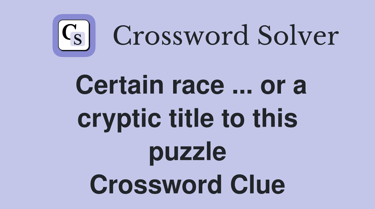 Certain race ... or a cryptic title to this puzzle Crossword Clue