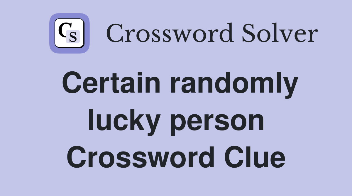 Certain randomly lucky person Crossword Clue