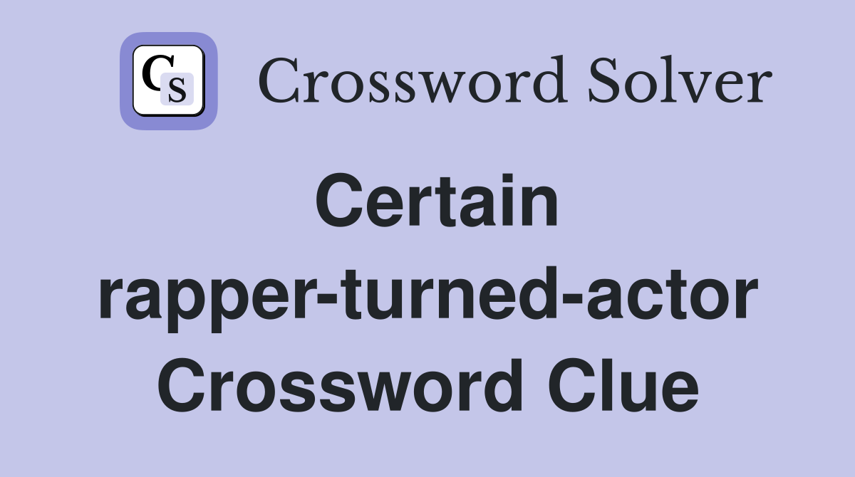 Certain rapper-turned-actor Crossword Clue