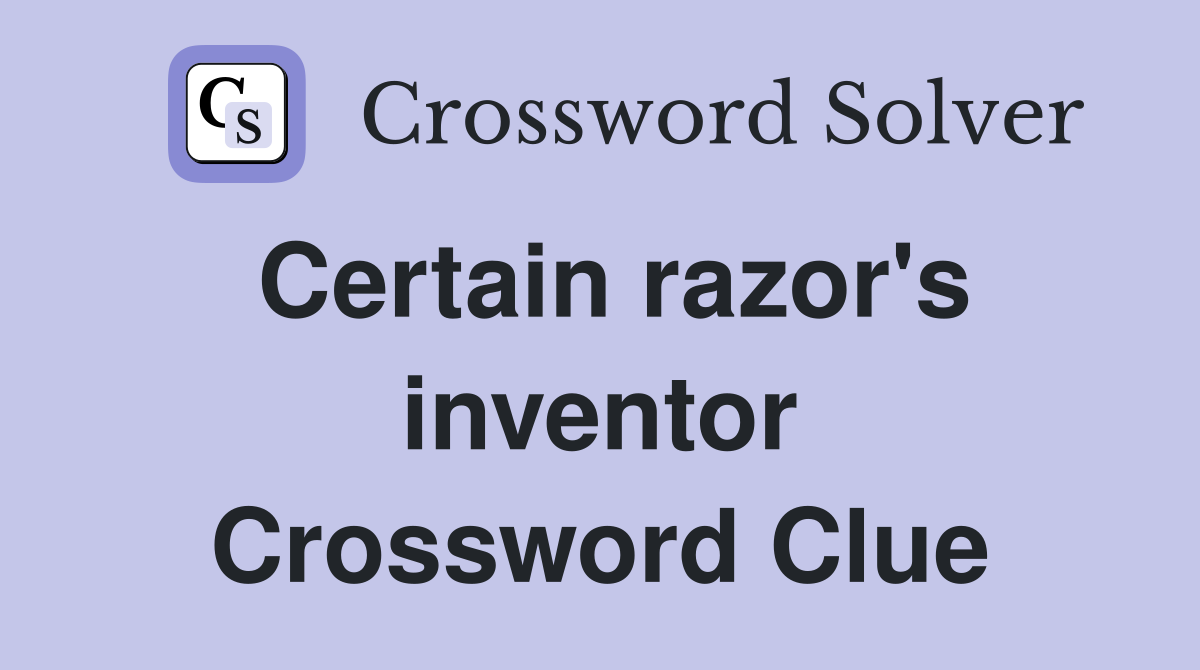 Certain razor's inventor Crossword Clue