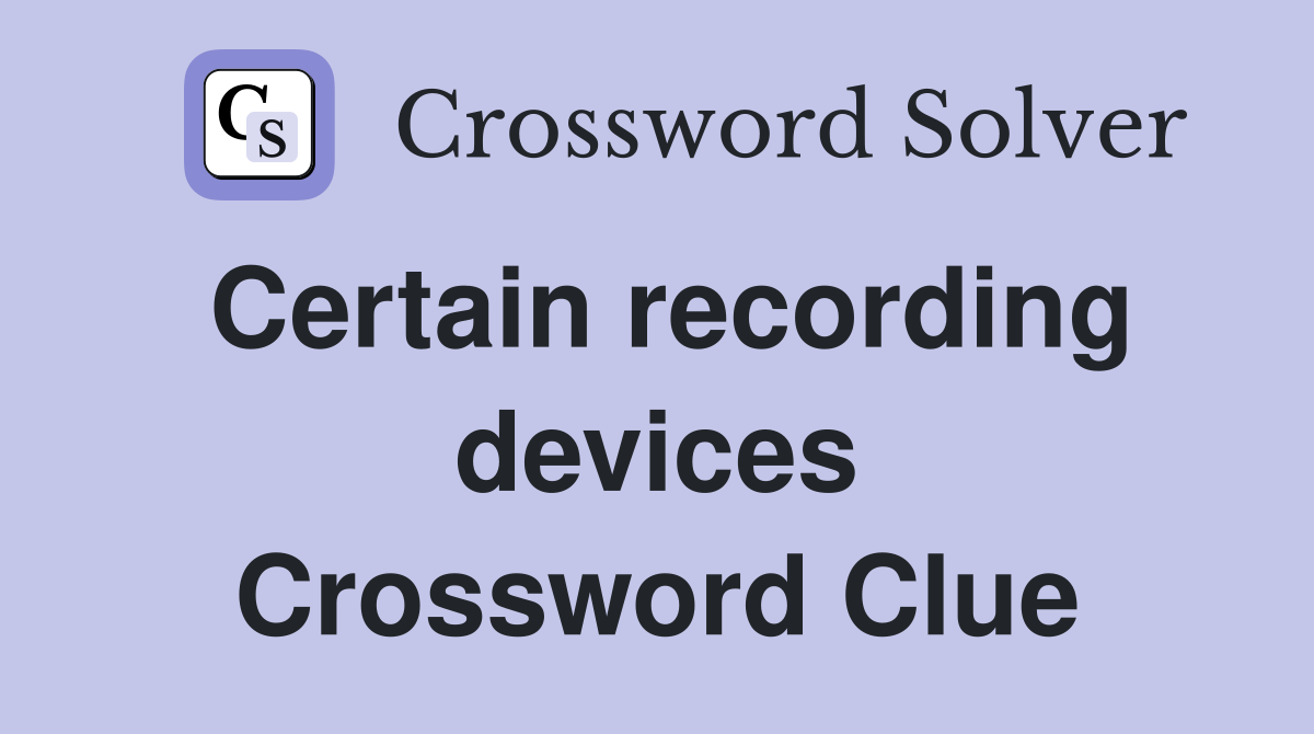 Certain recording devices Crossword Clue