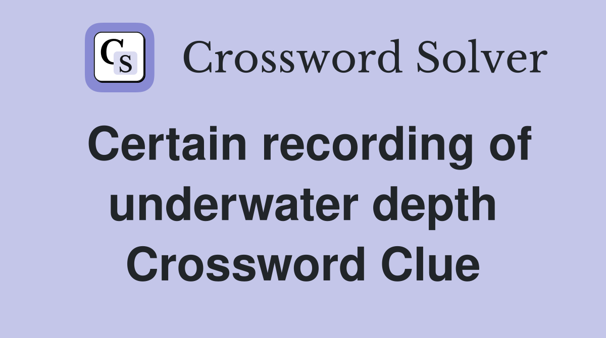 Certain recording of underwater depth Crossword Clue