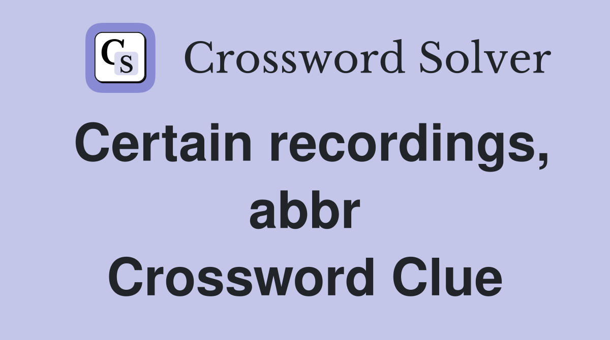 Certain recordings, abbr Crossword Clue