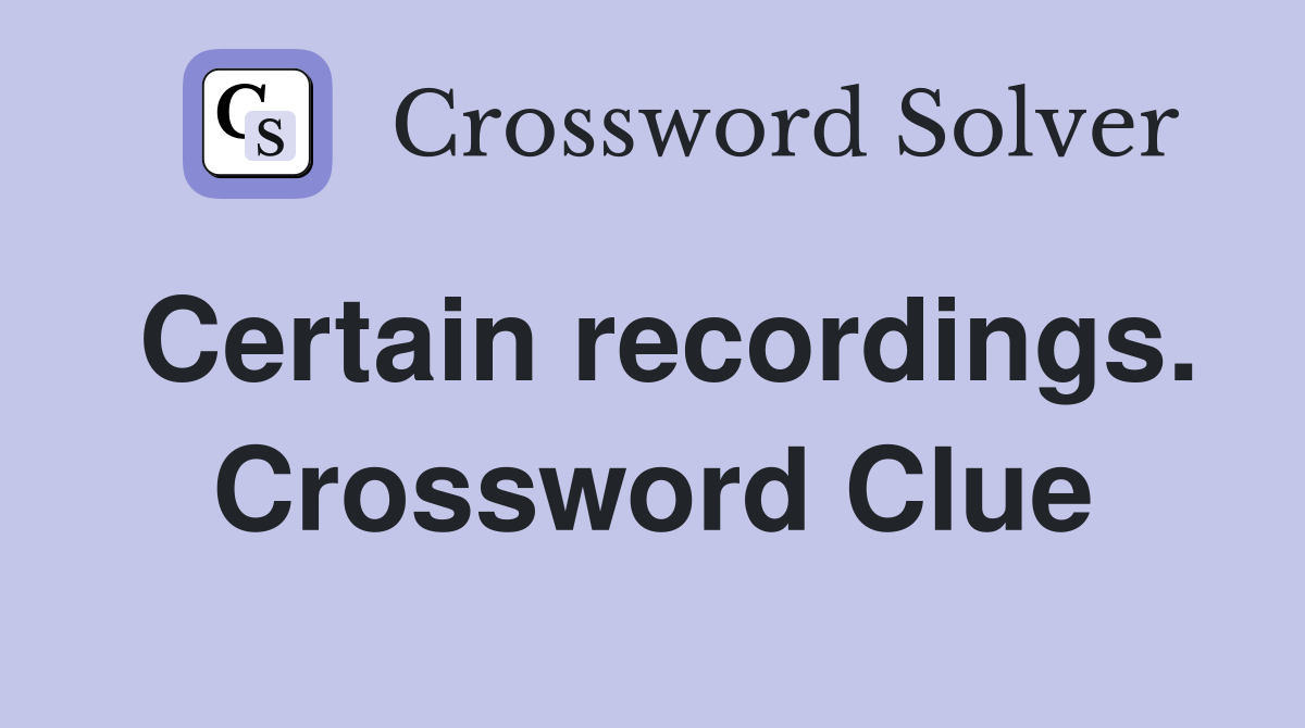 Certain recordings. Crossword Clue