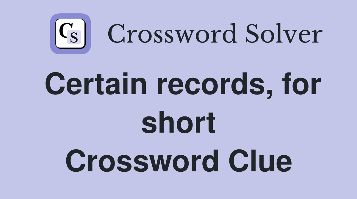 Certain records, for short Crossword Clue