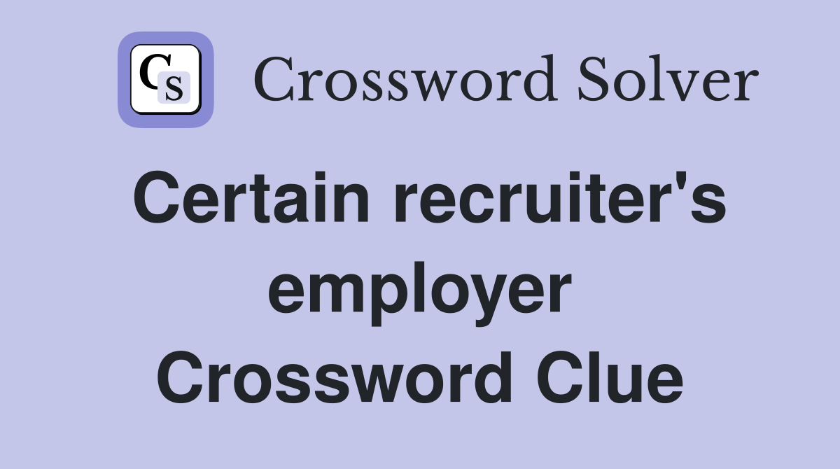 Certain recruiter's employer Crossword Clue