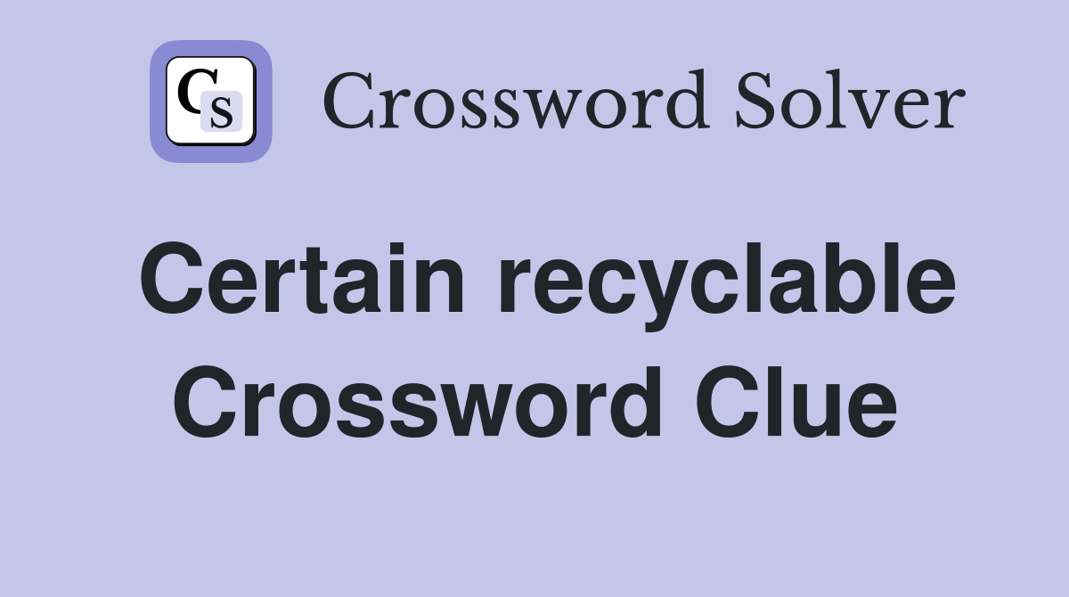 Certain recyclable Crossword Clue