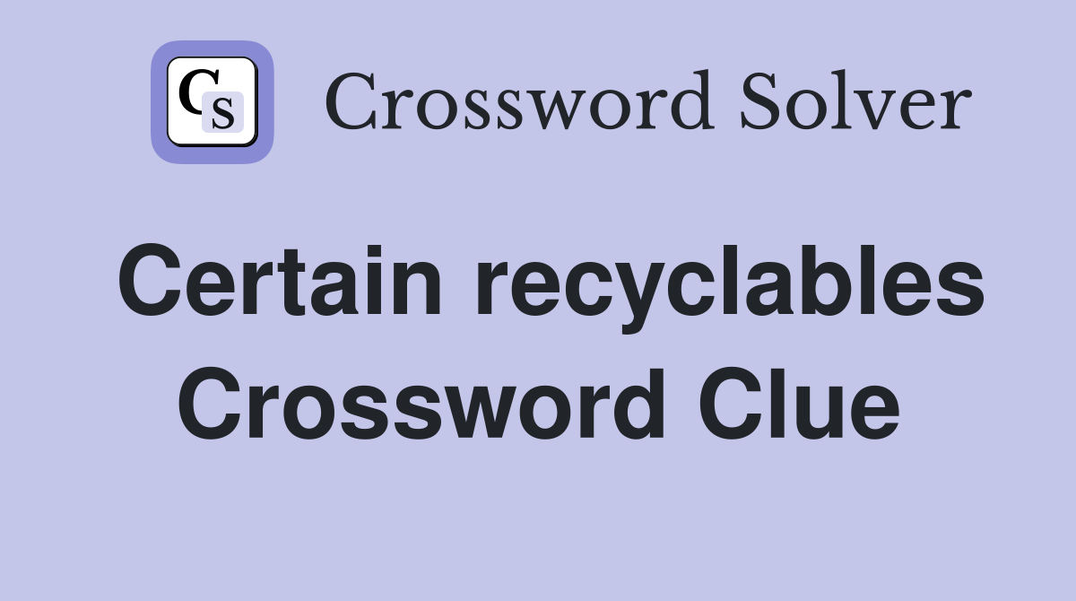 Certain recyclables Crossword Clue
