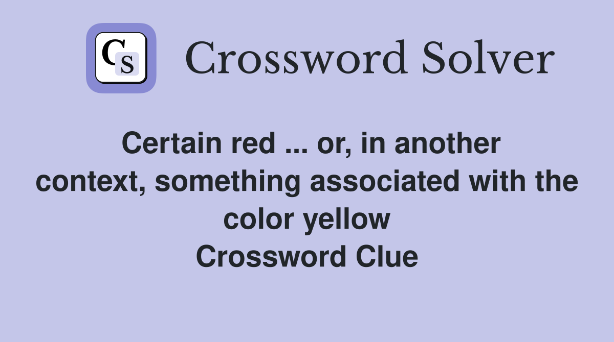 Certain red ... or, in another context, something associated with the color yellow Crossword Clue