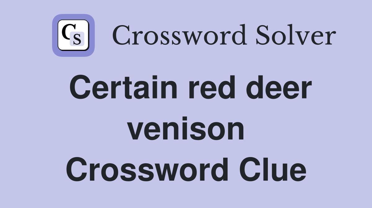 Certain red deer venison Crossword Clue