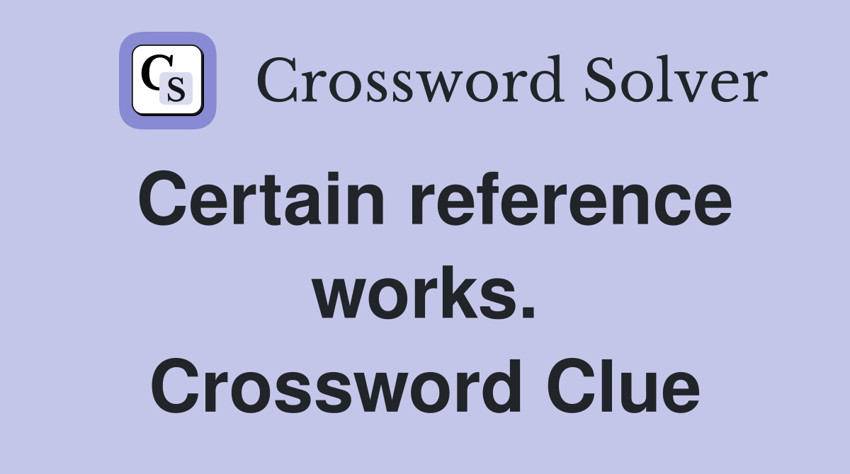 Certain reference works. Crossword Clue