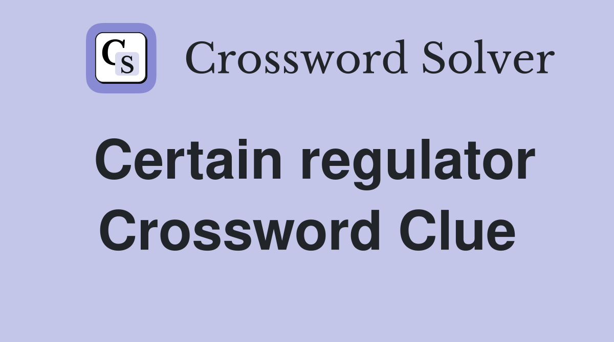 Certain regulator Crossword Clue