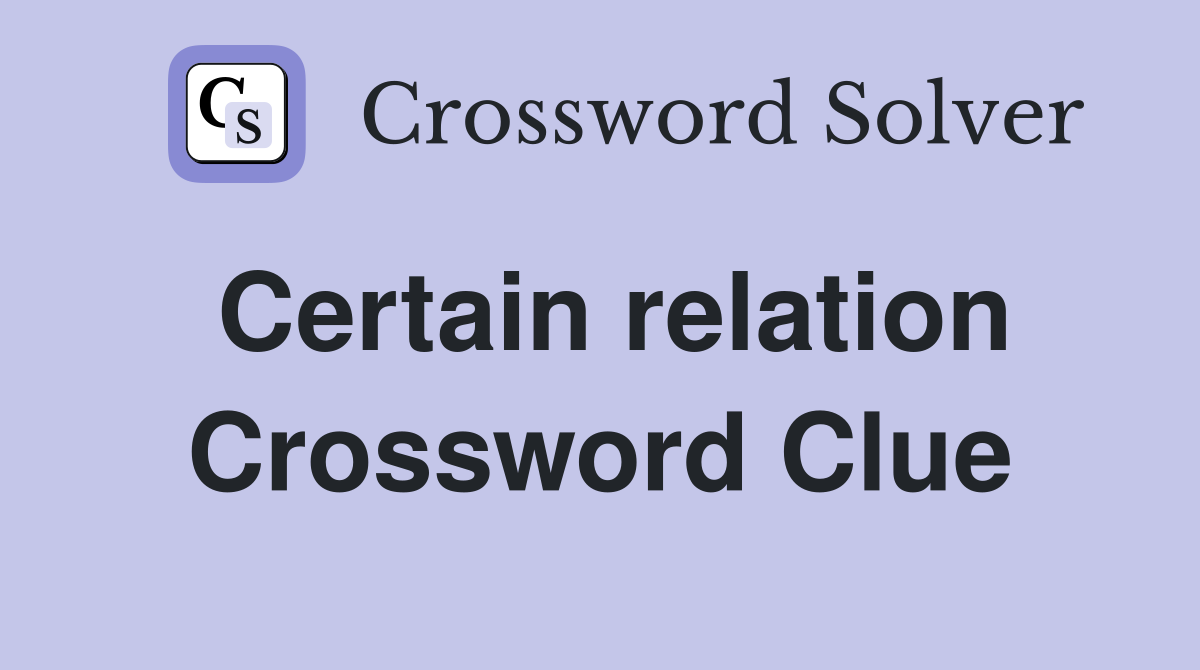 Certain relation Crossword Clue