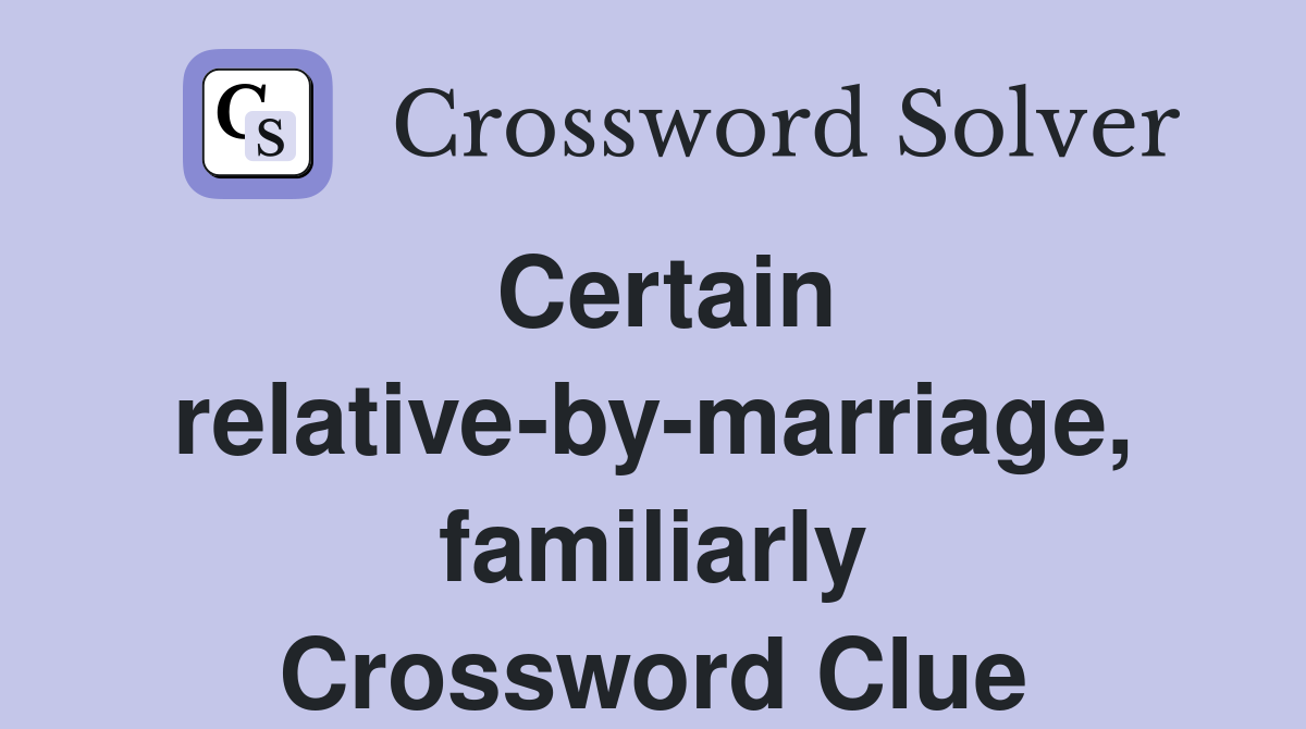 Certain relative-by-marriage, familiarly Crossword Clue
