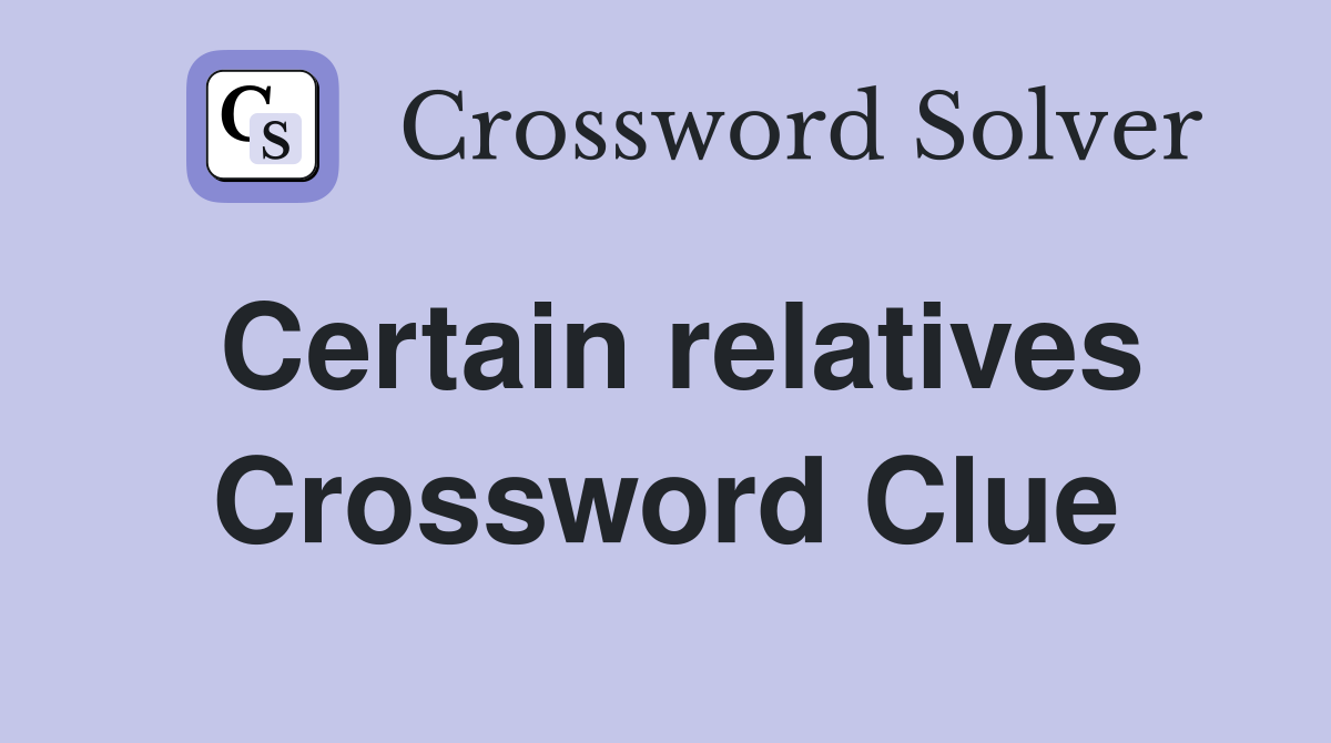 Certain relatives Crossword Clue