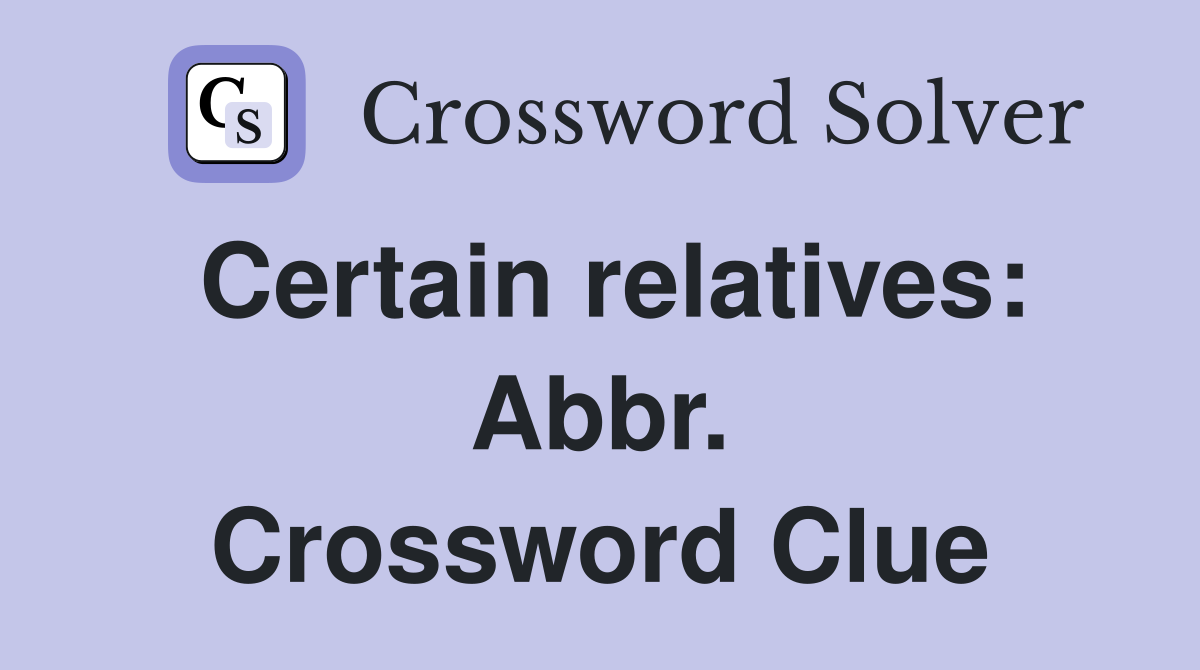 Certain relatives: Abbr. Crossword Clue