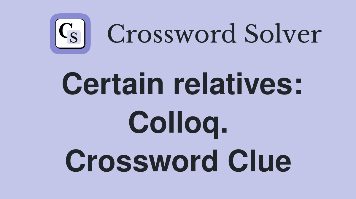 Certain relatives: Colloq. Crossword Clue