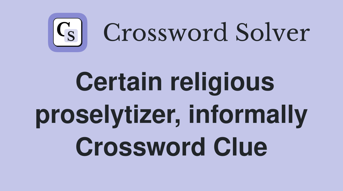Certain religious proselytizer, informally Crossword Clue