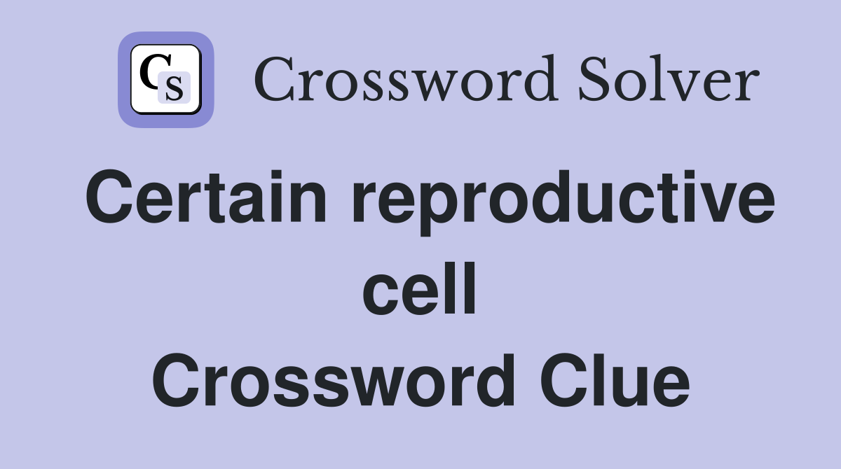 Certain reproductive cell Crossword Clue