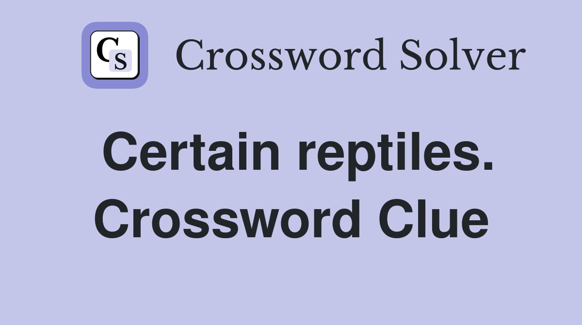 Certain reptiles. Crossword Clue