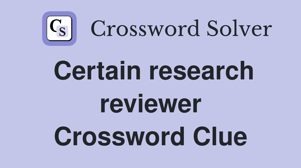 Certain research reviewer Crossword Clue