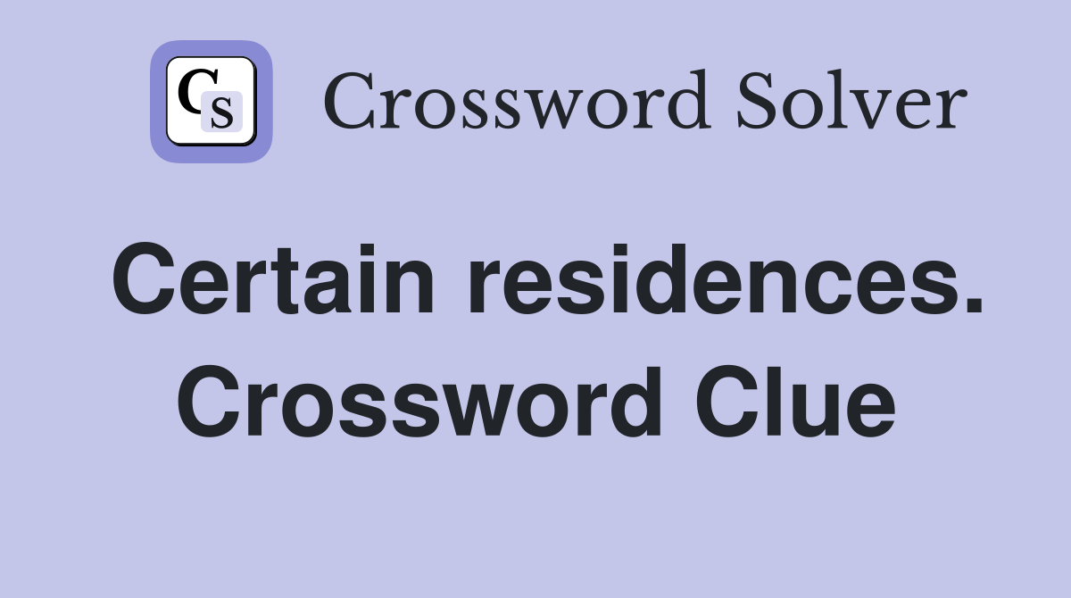 Certain residences. Crossword Clue
