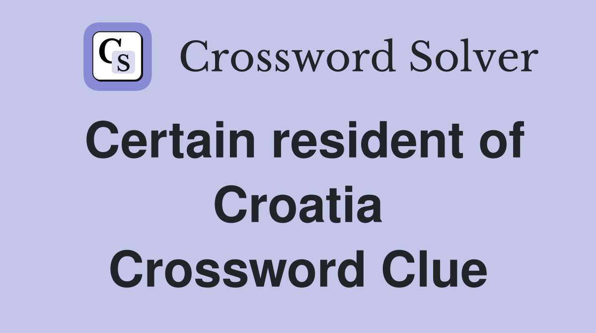 Certain resident of Croatia Crossword Clue