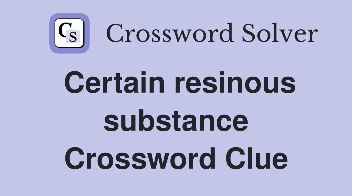 Certain resinous substance Crossword Clue