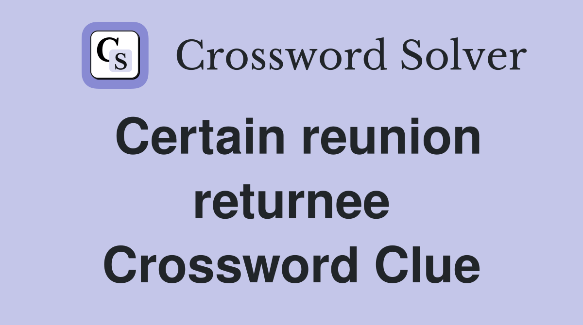 Certain reunion returnee Crossword Clue