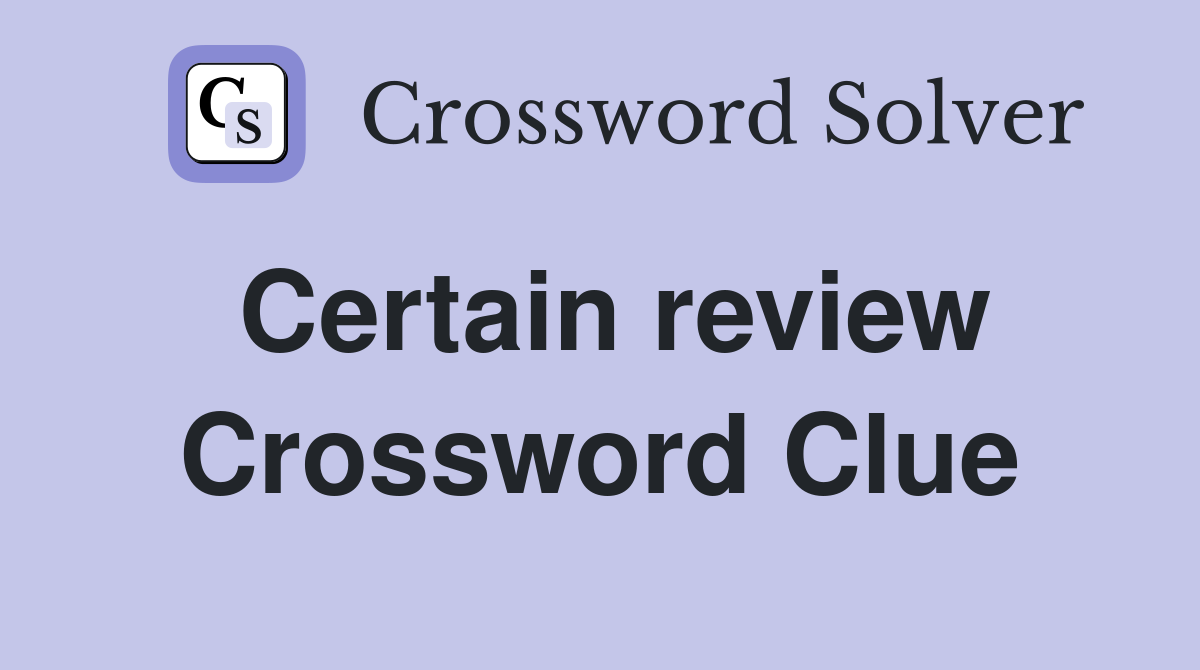 Certain review Crossword Clue
