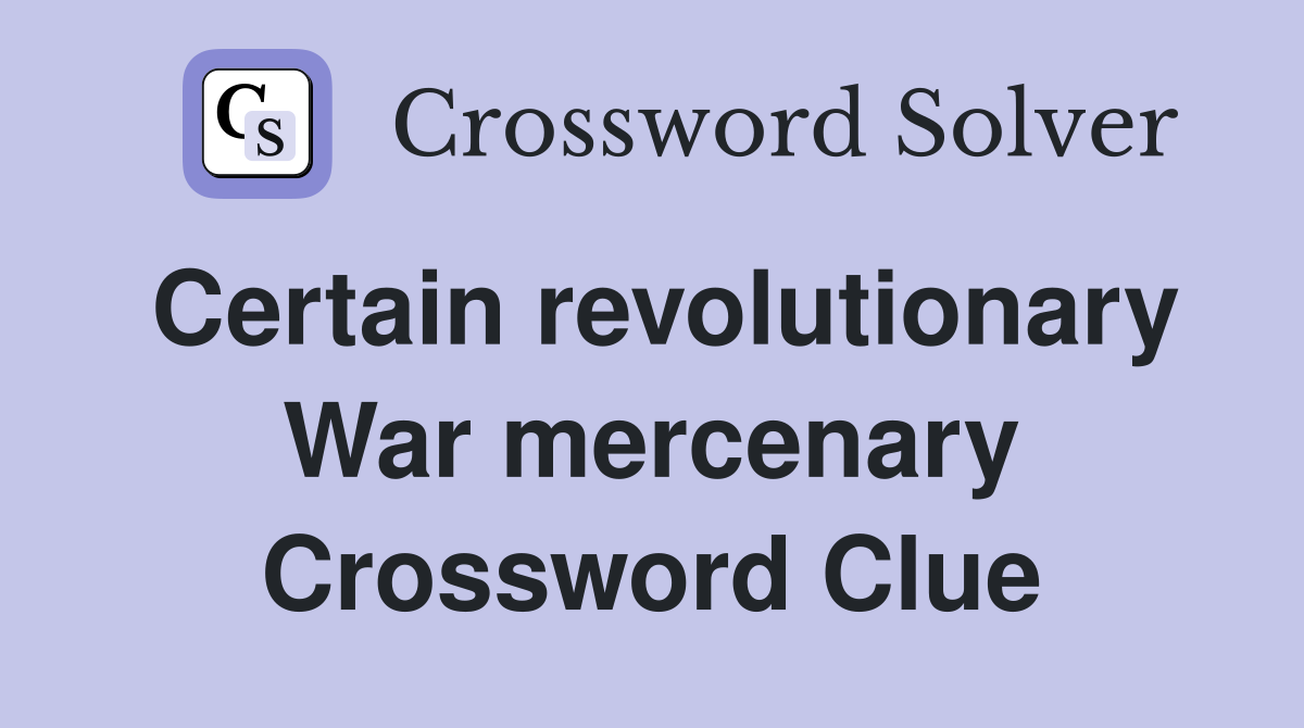 Certain revolutionary War mercenary Crossword Clue