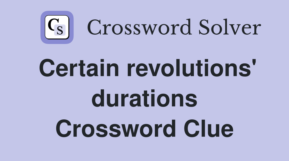 Certain revolutions' durations Crossword Clue