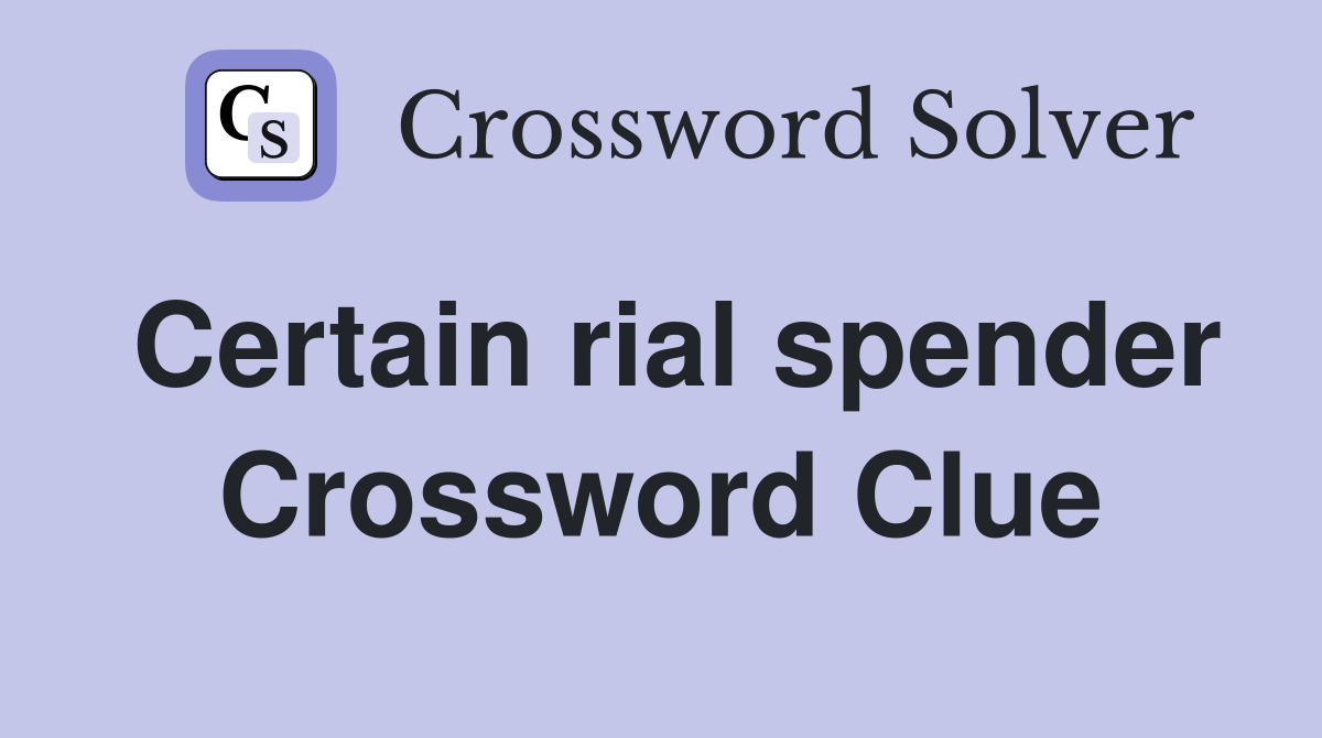 Certain rial spender Crossword Clue