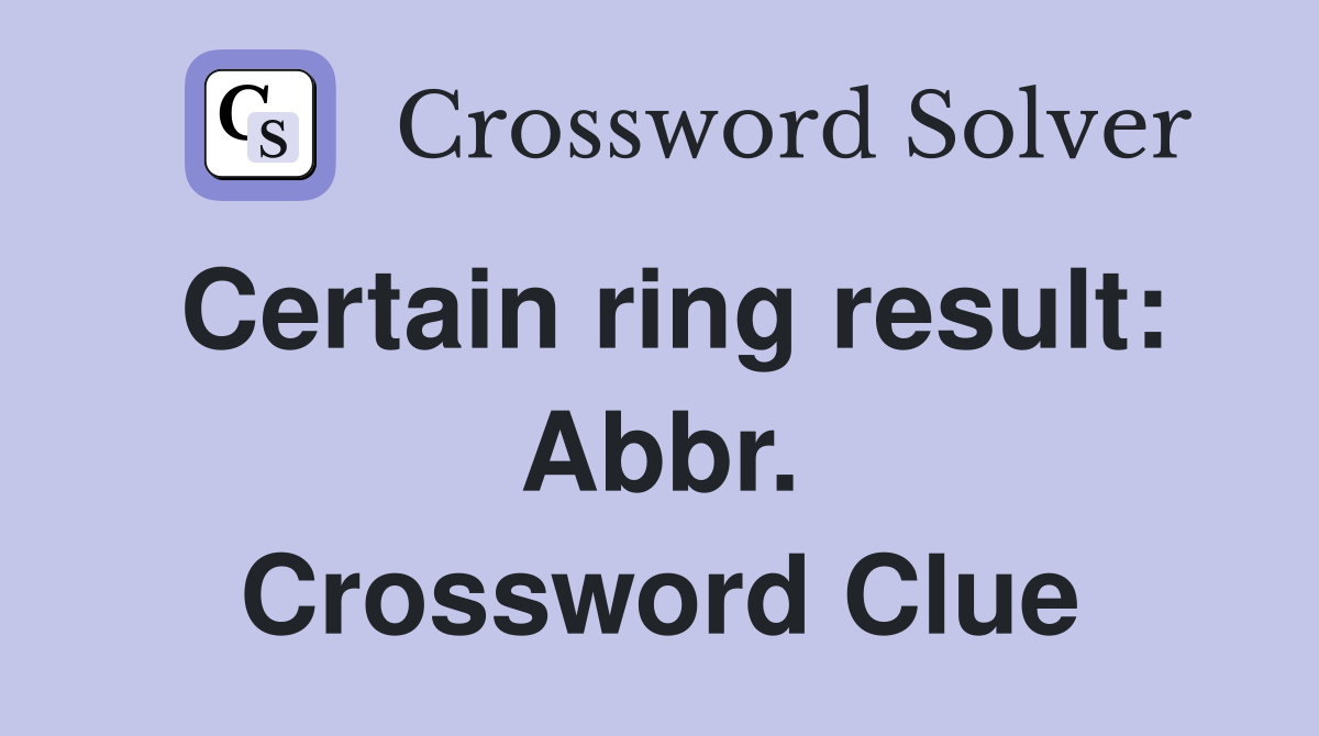 Certain ring result: Abbr. Crossword Clue